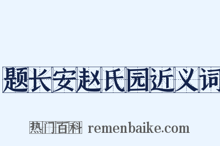 题长安赵氏园近义词是什么意思的图片